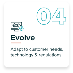 Evolve and adapt to customer needs, technology and regulations